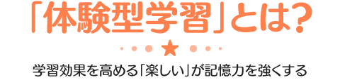 学習効果を高める「楽しい」が記憶力を強くする「体験型学習」とは？